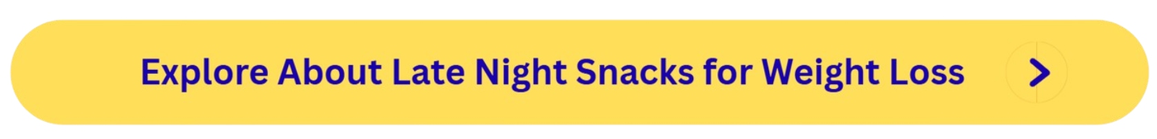 Late Night Snacks for Weight Loss Button